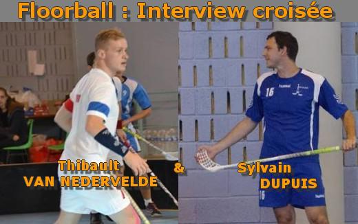Photo hockey Floorball  - Floorball  - Interview croise : Sylvain Dupuis et Thibault Van Nedervelde